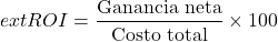\[     ext{ROI} = \frac{\text{Ganancia neta}}{\text{Costo total}} \times 100 \]